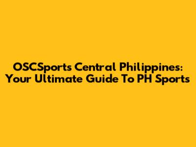 OSCSports Central Philippines: Your Ultimate Guide To PH Sports