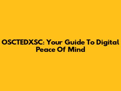 OSCTEDXSC: Your Guide To Digital Peace Of Mind
