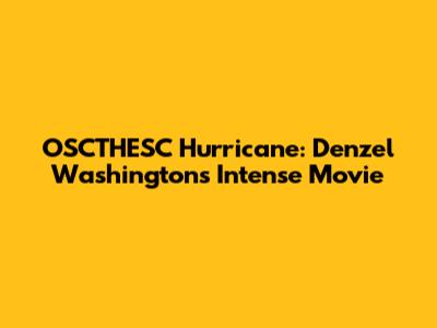 OSCTHESC Hurricane: Denzel Washington's Intense Movie