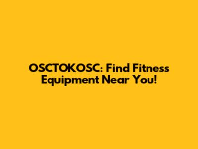 OSCTOKOSC: Find Fitness Equipment Near You!