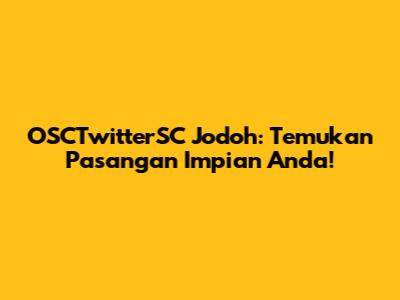 OSCTwitterSC Jodoh: Temukan Pasangan Impian Anda!