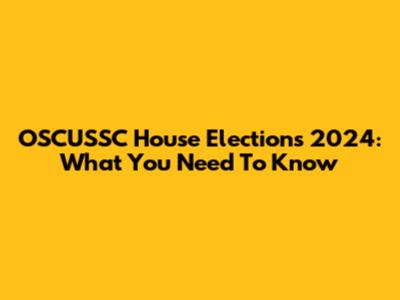 OSCUSSC House Elections 2024: What You Need To Know