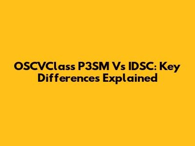 OSCVClass P3SM Vs IDSC: Key Differences Explained