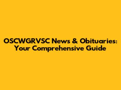 OSCWGRVSC News & Obituaries: Your Comprehensive Guide
