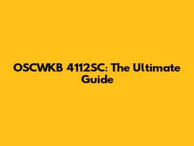 OSCWKB 4112SC: The Ultimate Guide