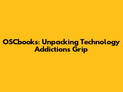 OSCbooks: Unpacking Technology Addiction's Grip