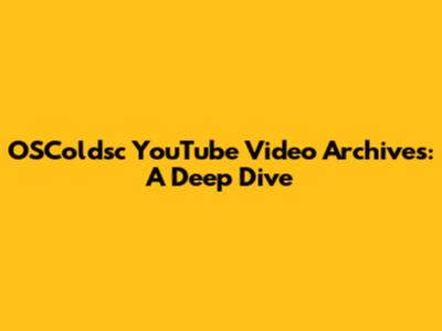 OSColdsc YouTube Video Archives: A Deep Dive