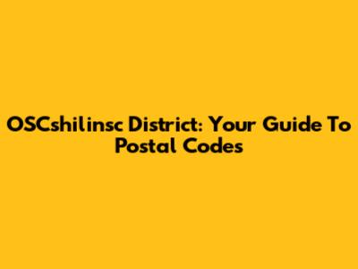 OSCshilinsc District: Your Guide To Postal Codes