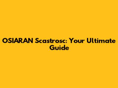 OSIARAN Scastrosc: Your Ultimate Guide