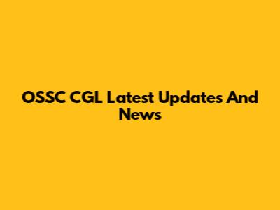 OSSC CGL Latest Updates And News