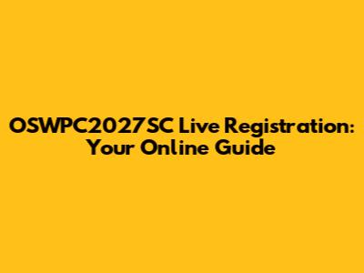 OSWPC2027SC Live Registration: Your Online Guide