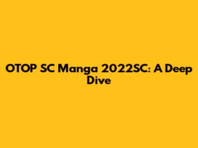 OTOP SC Manga 2022SC: A Deep Dive