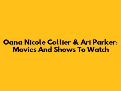 Oana Nicole Collier & Ari Parker: Movies And Shows To Watch