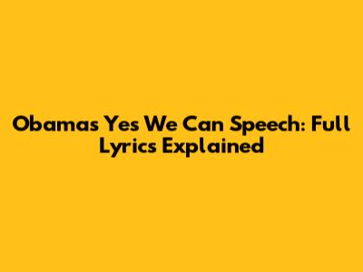 Obama's "Yes We Can" Speech: Full Lyrics Explained
