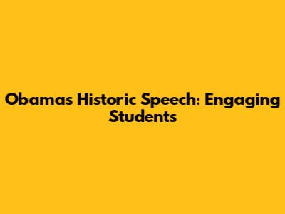 Obama's Historic Speech: Engaging Students