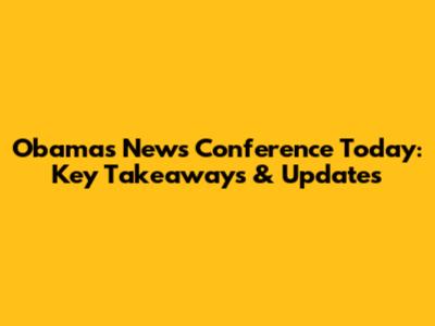 Obama's News Conference Today: Key Takeaways & Updates