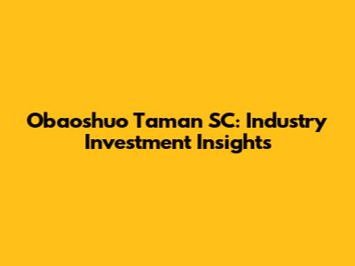 Obaoshuo Taman SC: Industry Investment Insights