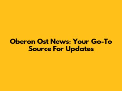 Oberon Ost News: Your Go-To Source For Updates