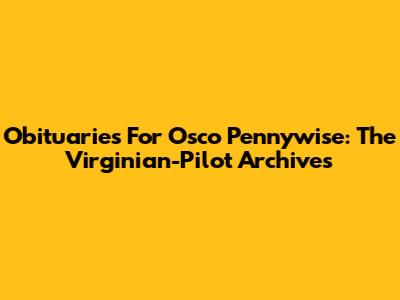 Obituaries For Osco Pennywise: The Virginian-Pilot Archives