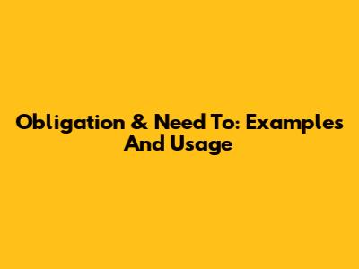 Obligation & Need To: Examples And Usage