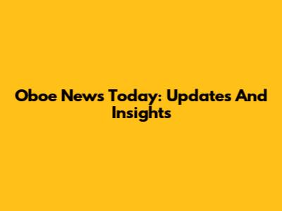 Oboe News Today: Updates And Insights