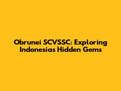 Obrunei SCVSSC: Exploring Indonesia's Hidden Gems