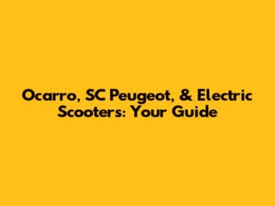 Ocarro, SC Peugeot, & Electric Scooters: Your Guide