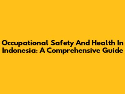 Occupational Safety And Health In Indonesia: A Comprehensive Guide