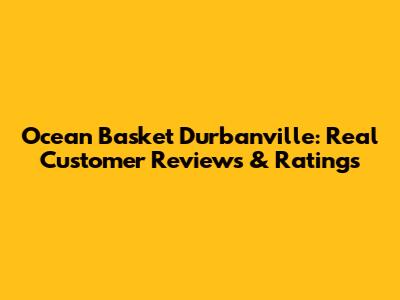 Ocean Basket Durbanville: Real Customer Reviews & Ratings