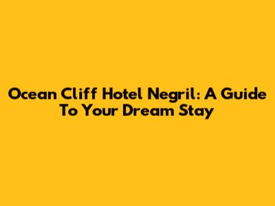 Ocean Cliff Hotel Negril: A Guide To Your Dream Stay