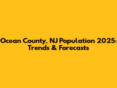 Ocean County, NJ Population 2025: Trends & Forecasts