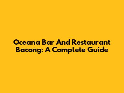 Oceana Bar And Restaurant Bacong: A Complete Guide