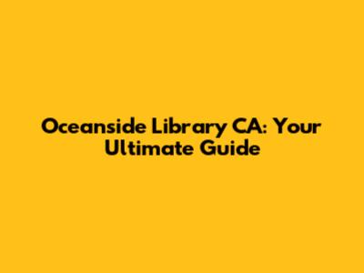 Oceanside Library CA: Your Ultimate Guide