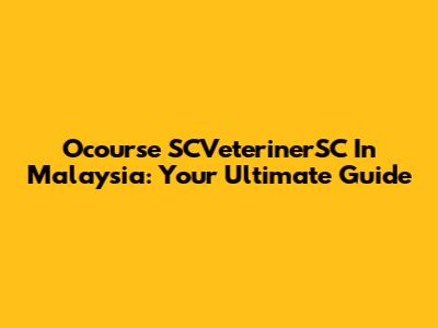 Ocourse SCVeterinerSC In Malaysia: Your Ultimate Guide
