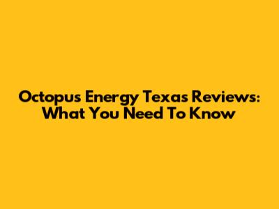 Octopus Energy Texas Reviews: What You Need To Know