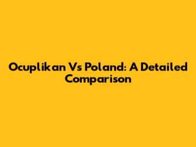 Ocuplikan Vs Poland: A Detailed Comparison