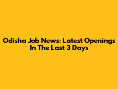 Odisha Job News: Latest Openings In The Last 3 Days