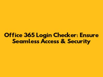 Office 365 Login Checker: Ensure Seamless Access & Security