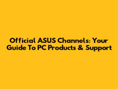 Official ASUS Channels: Your Guide To PC Products & Support