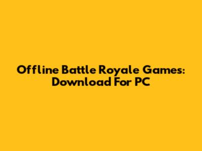 Offline Battle Royale Games: Download For PC