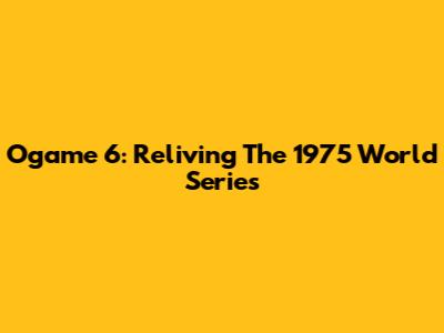 Ogame 6: Reliving The 1975 World Series