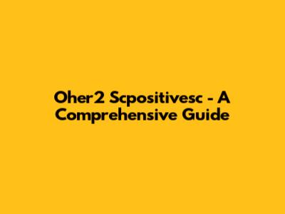 Oher2 Scpositivesc - A Comprehensive Guide