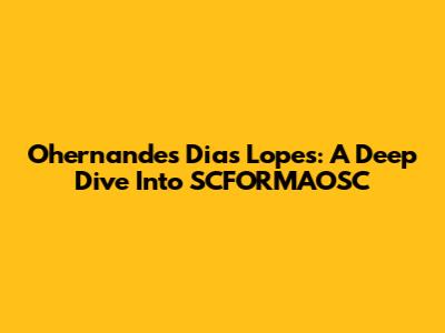 Ohernandes Dias Lopes: A Deep Dive Into SCFORMAOSC