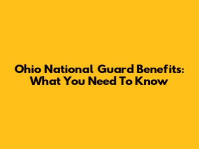 Ohio National Guard Benefits: What You Need To Know