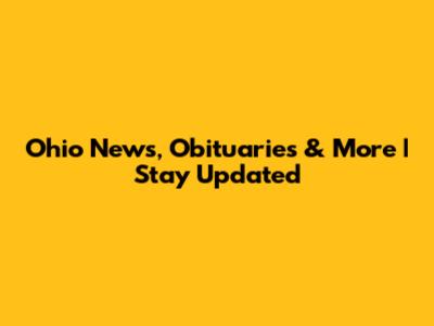 Ohio News, Obituaries & More | Stay Updated
