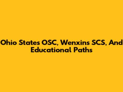Ohio State's OSC, Wenxin's SCS, And Educational Paths