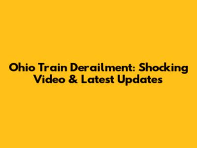 Ohio Train Derailment: Shocking Video & Latest Updates