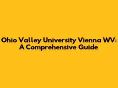 Ohio Valley University Vienna WV: A Comprehensive Guide