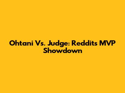 Ohtani Vs. Judge: Reddit's MVP Showdown