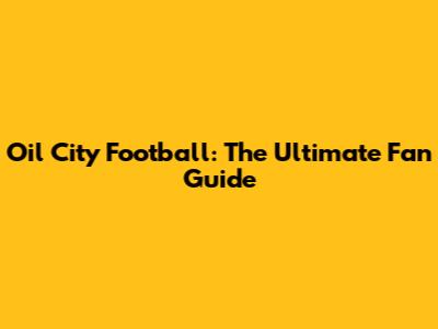 Oil City Football: The Ultimate Fan Guide